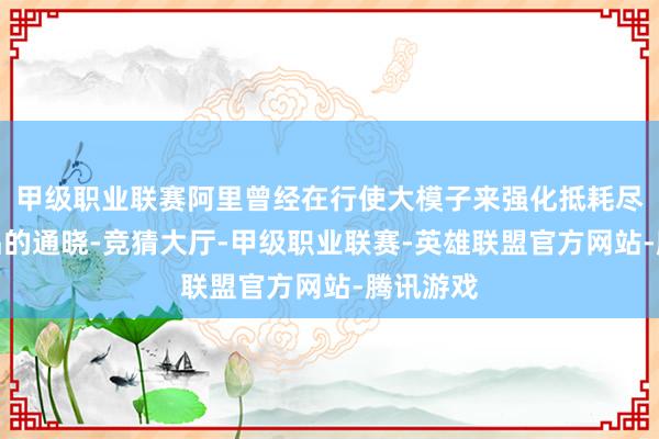 甲级职业联赛阿里曾经在行使大模子来强化抵耗尽者和商品的通晓-竞猜大厅-甲级职业联赛-英雄联盟官方网站-腾讯游戏