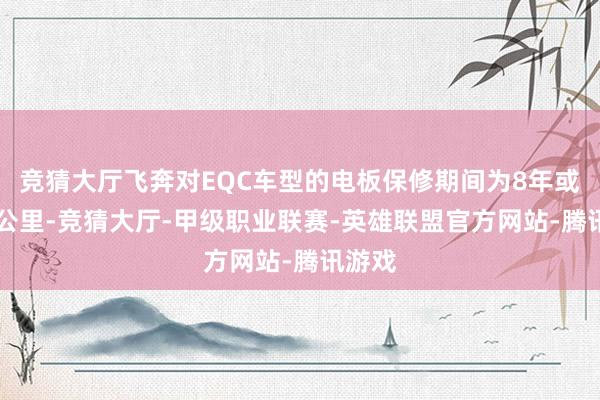 竞猜大厅飞奔对EQC车型的电板保修期间为8年或16万公里-竞猜大厅-甲级职业联赛-英雄联盟官方网站-腾讯游戏