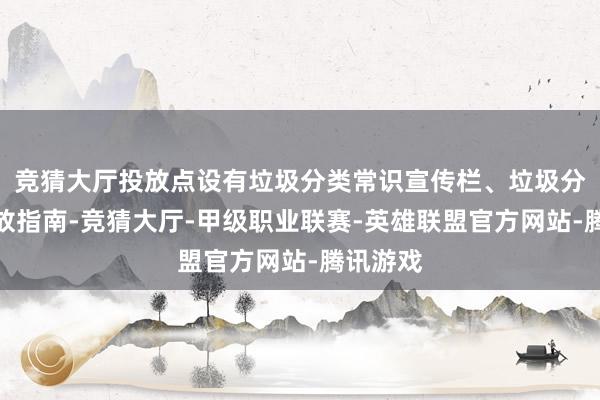 竞猜大厅投放点设有垃圾分类常识宣传栏、垃圾分类桶投放指南-竞猜大厅-甲级职业联赛-英雄联盟官方网站-腾讯游戏