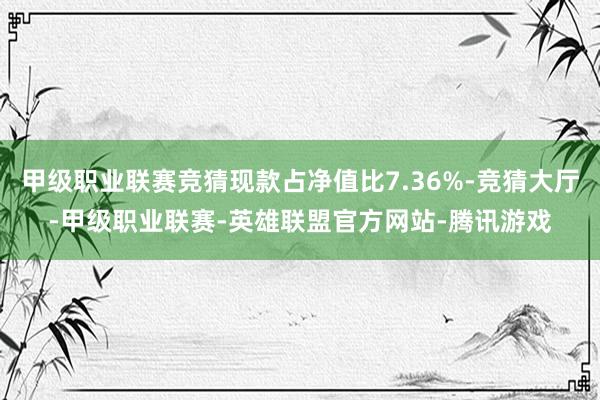 甲级职业联赛竞猜现款占净值比7.36%-竞猜大厅-甲级职业联赛-英雄联盟官方网站-腾讯游戏