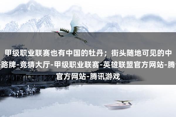 甲级职业联赛也有中国的牡丹；街头随地可见的中葡双语路牌-竞猜大厅-甲级职业联赛-英雄联盟官方网站-腾讯游戏